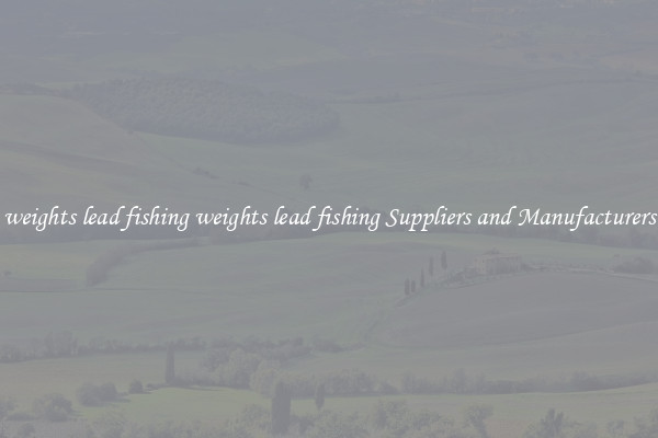 weights lead fishing weights lead fishing Suppliers and Manufacturers