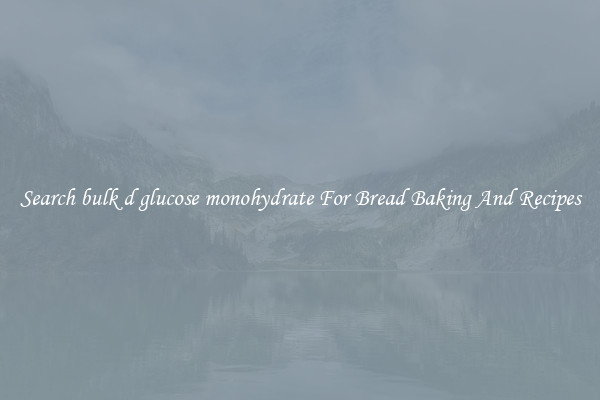 Search bulk d glucose monohydrate For Bread Baking And Recipes