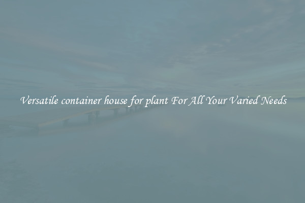Versatile container house for plant For All Your Varied Needs