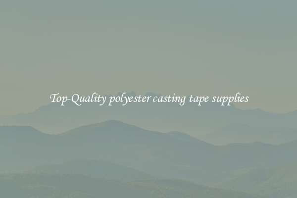 Top-Quality polyester casting tape supplies