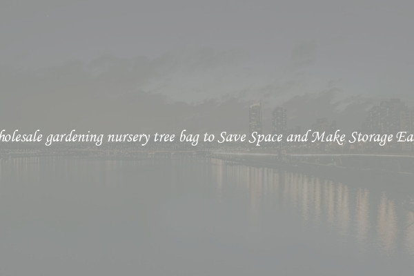 Wholesale gardening nursery tree bag to Save Space and Make Storage Easier