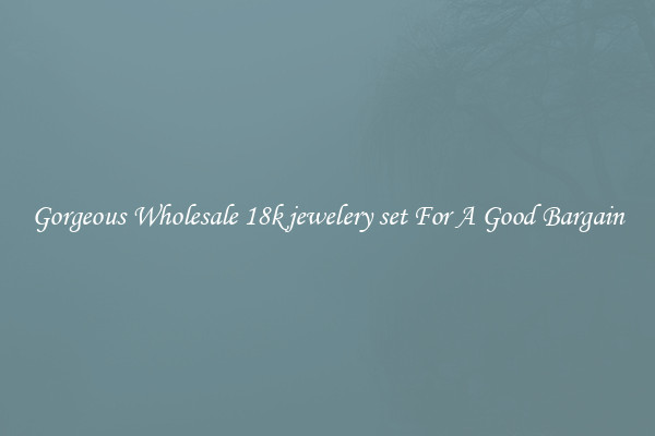 Gorgeous Wholesale 18k jewelery set For A Good Bargain
